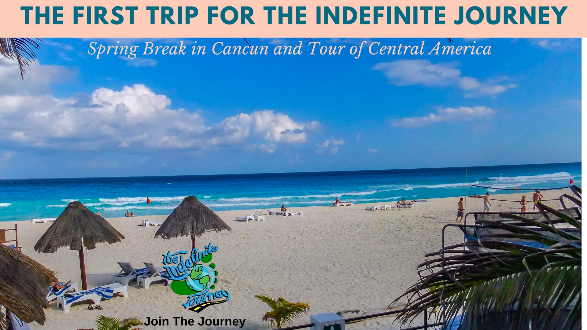 The First Trip for The Indefinite Journey- Spring Break in Cancun and Tour of Central America